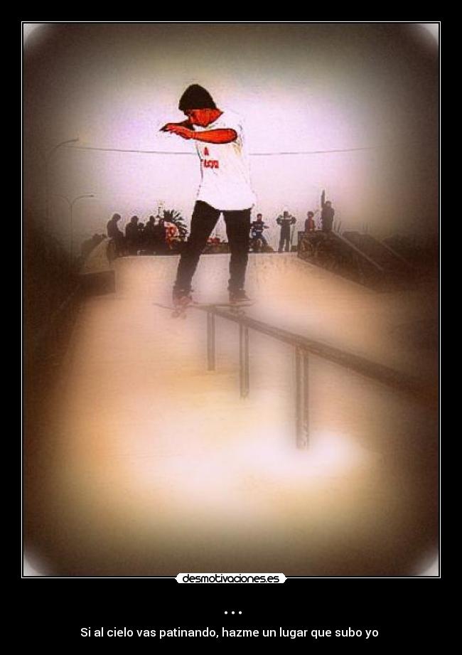 ... - ♪ Si al cielo vas patinando, hazme un lugar que subo yo ♪ 
