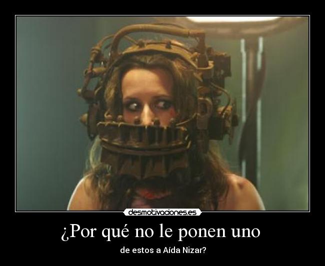 ¿Por qué no le ponen uno - de estos a Aída Nizar?