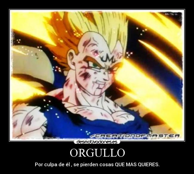 ORGULLO - Por culpa de él , se pierden cosas QUE MAS QUIERES.
