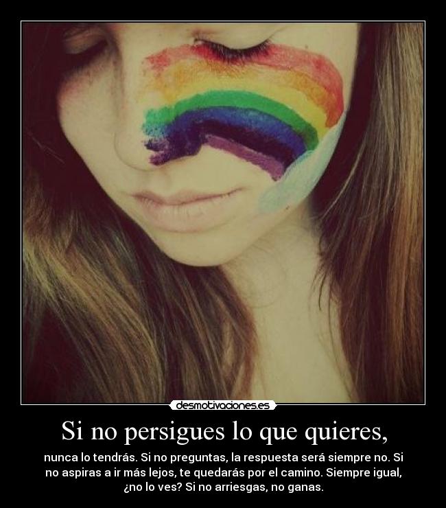 Si no persigues lo que quieres, -