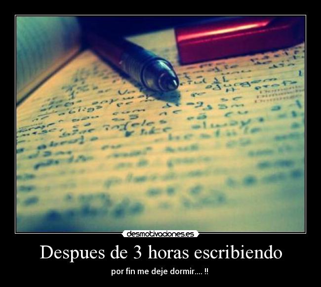 Despues de 3 horas escribiendo - por fin me deje dormir.... !! 