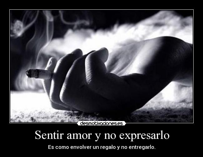 Sentir amor y no expresarlo - Es como envolver un regalo y no entregarlo.