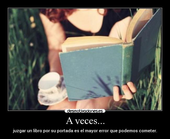 A veces... - juzgar un libro por su portada es el mayor error que podemos cometer.