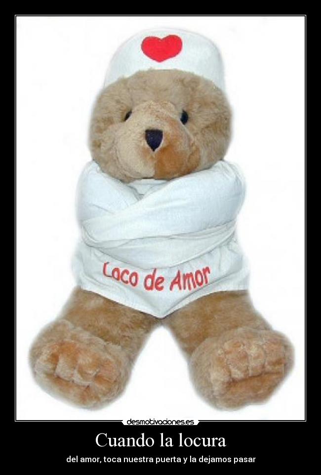 Cuando la locura - del amor, toca nuestra puerta y la dejamos pasar