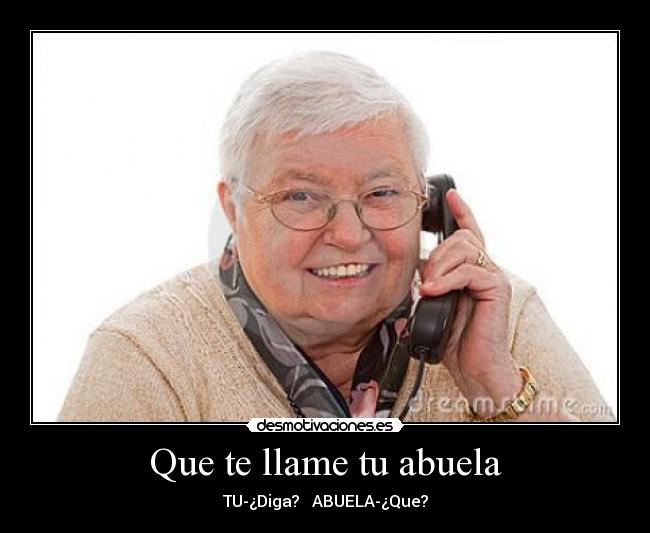 Que te llame tu abuela - TU-¿Diga? ABUELA-¿Que?