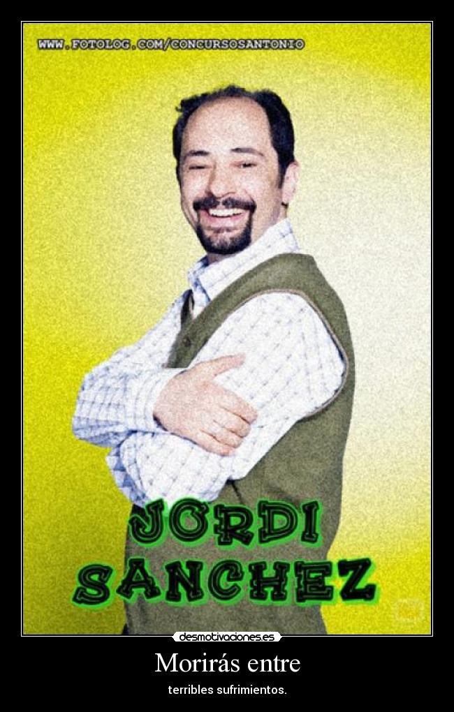 Morirás entre - terribles sufrimientos.