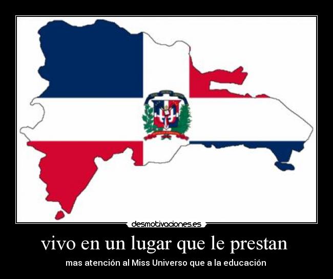 vivo en un lugar que le prestan - mas atención al Miss Universo que a la educación