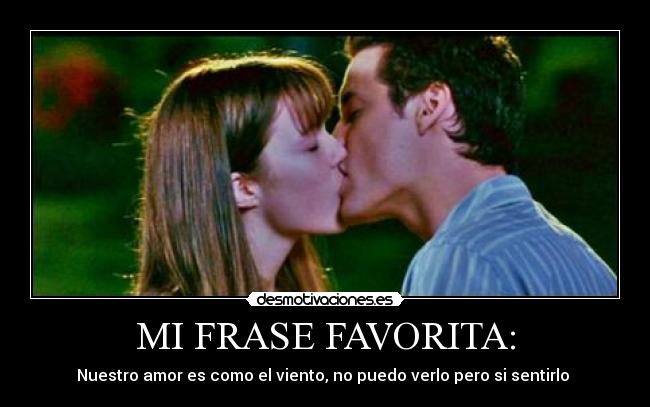 MI FRASE FAVORITA: - Nuestro amor es como el viento, no puedo verlo pero si sentirlo 