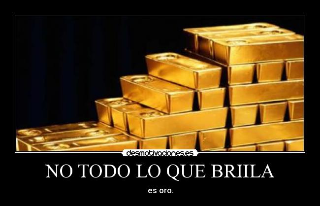 NO TODO LO QUE BRIILA - es oro.