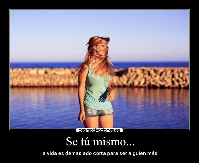 Se tú mismo... -