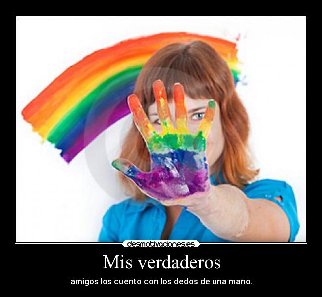 Mis verdaderos - amigos los cuento con los dedos de una mano.