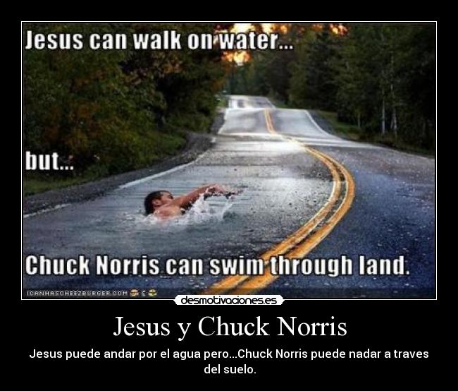 Jesus y Chuck Norris - Jesus puede andar por el agua pero...Chuck Norris puede nadar a traves del suelo.