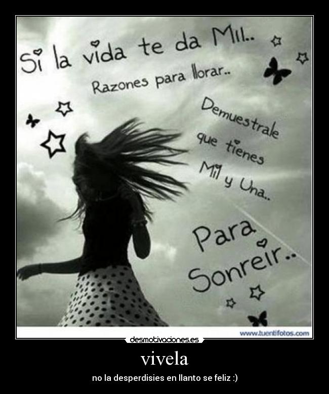 vivela - no la desperdisies en llanto se feliz :)