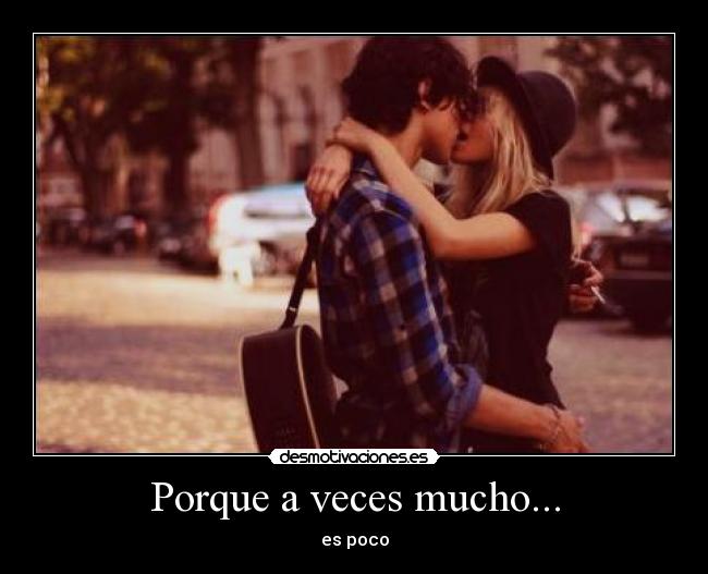 Porque a veces mucho... -