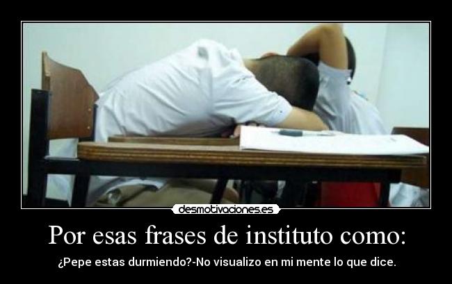 Por esas frases de instituto como: -