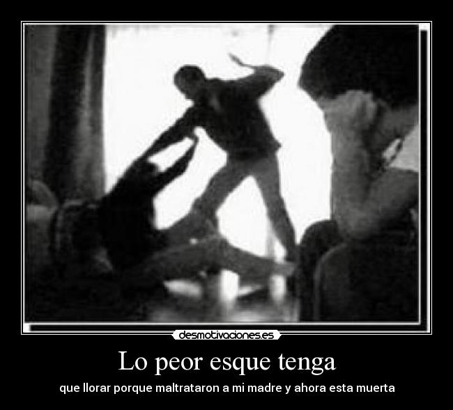 Lo peor esque tenga - que llorar porque maltrataron a mi madre y ahora esta muerta