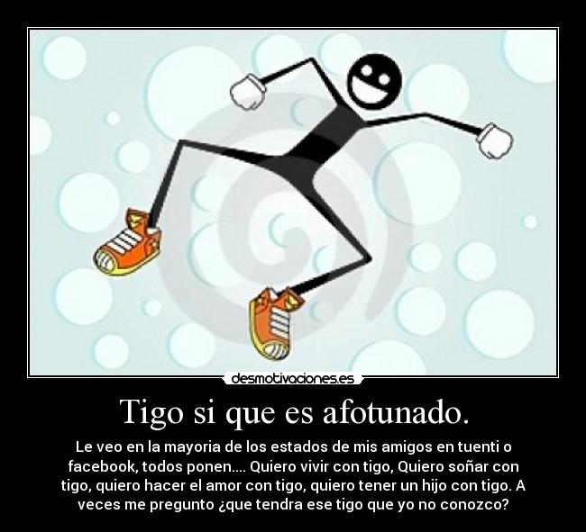 Tigo si que es afotunado. -