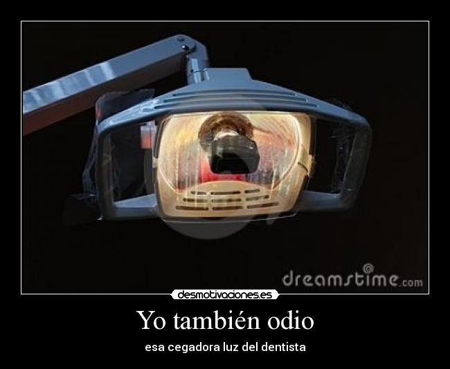 Yo también odio - esa cegadora luz del dentista