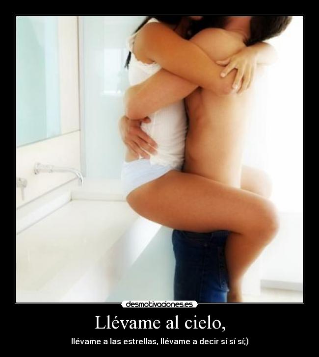 Llévame al cielo, - llévame a las estrellas, llévame a decir sí sí sí;)