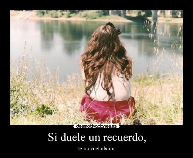 Si duele un recuerdo, -