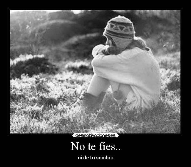 No te fíes.. - ni de tu sombra