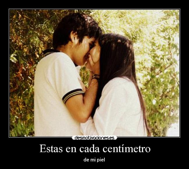 Estas en cada centímetro - 