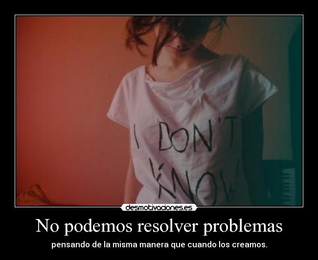 No podemos resolver problemas - pensando de la misma manera que cuando los creamos.