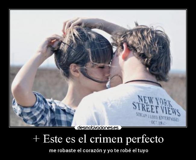 + Este es el crimen perfecto -  me robaste el corazón y yo te robé el tuyo