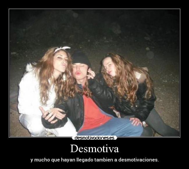 Desmotiva - y mucho que hayan llegado tambien a desmotivaciones.