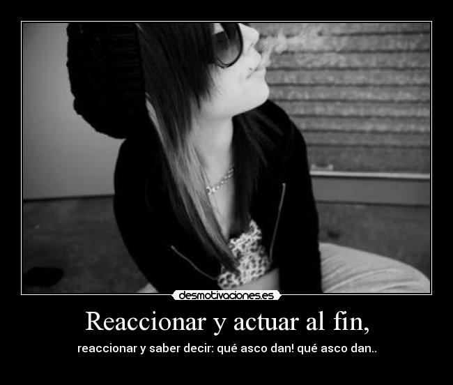 Reaccionar y actuar al fin, -
