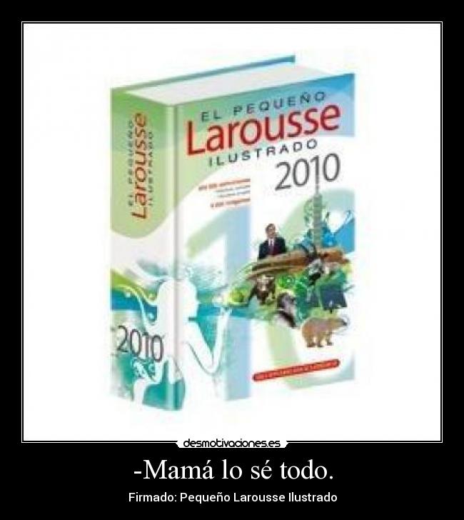 -Mamá lo sé todo. - Firmado: Pequeño Larousse Ilustrado