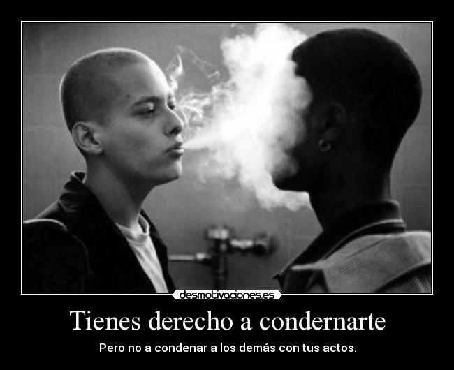 Tienes derecho a condernarte -