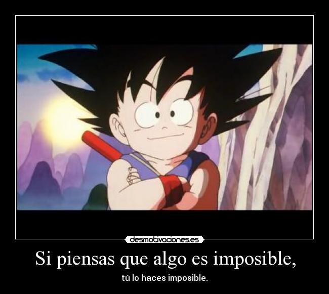 Si piensas que algo es imposible, -