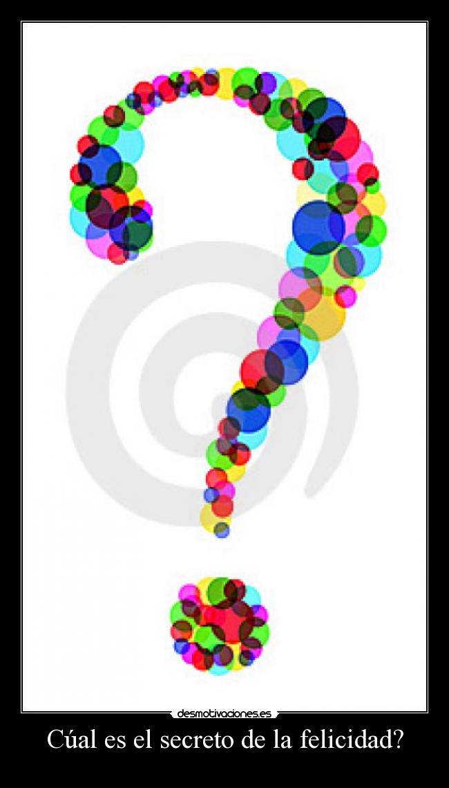 Cúal es el secreto de la felicidad? -