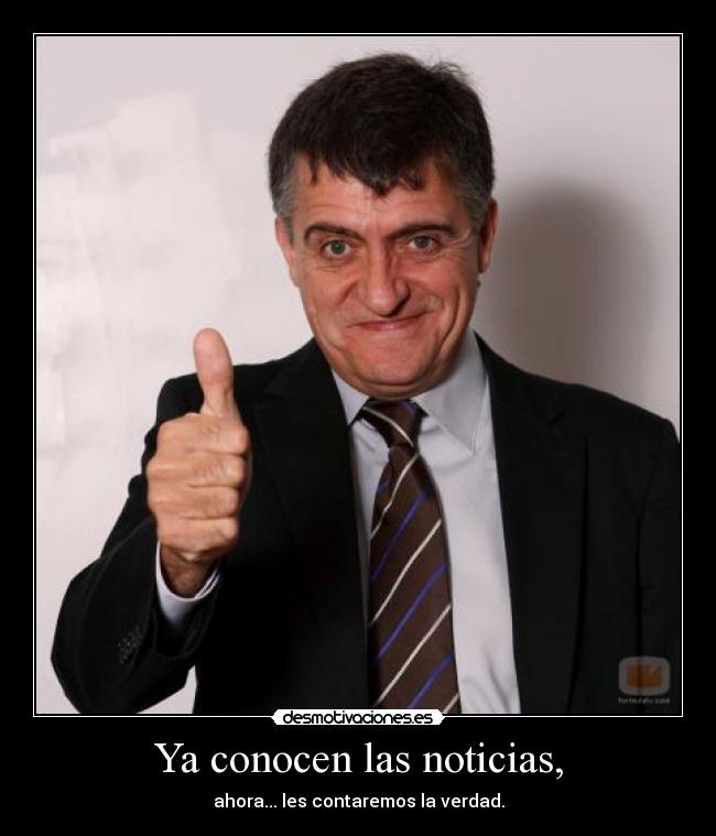 Ya conocen las noticias, - ahora... les contaremos la verdad.