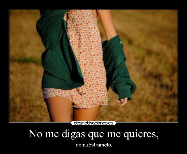 No me digas que me quieres, -