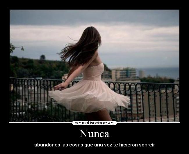 Nunca - abandones las cosas que una vez te hicieron sonreír