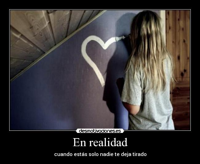 En realidad - cuando estás solo nadie te deja tirado