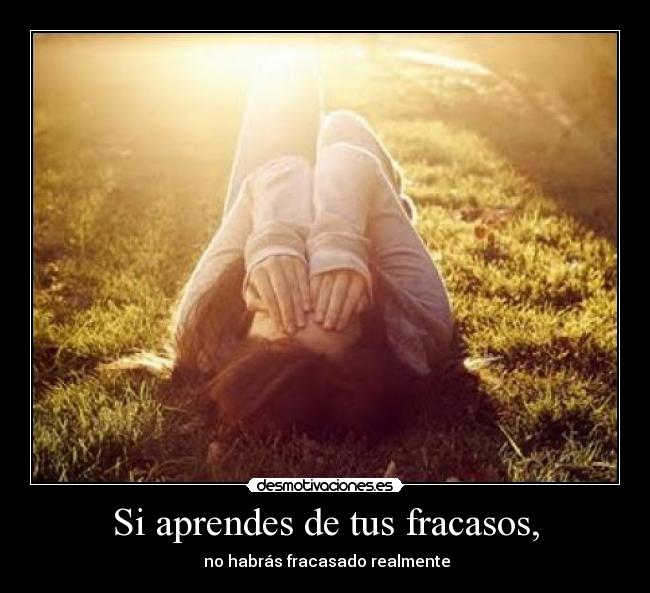 Si aprendes de tus fracasos, -  no habrás fracasado realmente