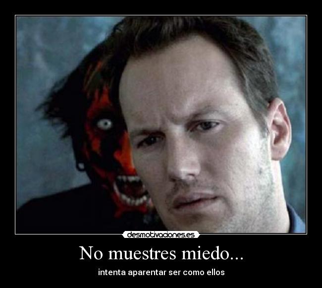 No muestres miedo... - intenta aparentar ser como ellos