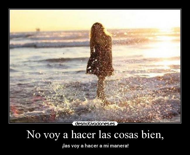 No voy a hacer las cosas bien, - 