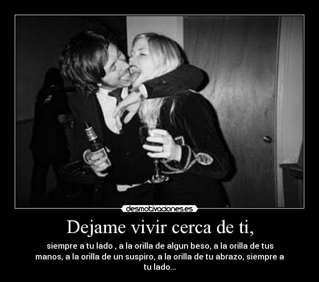 Dejame vivir cerca de ti, -