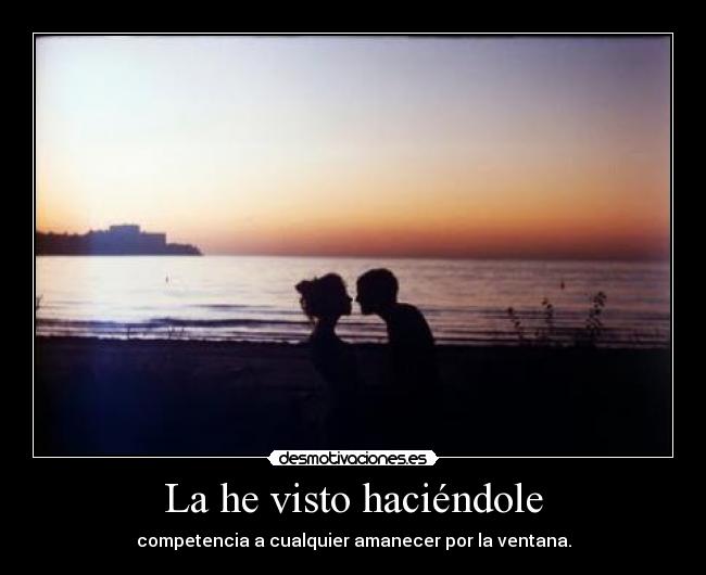 La he visto haciéndole -