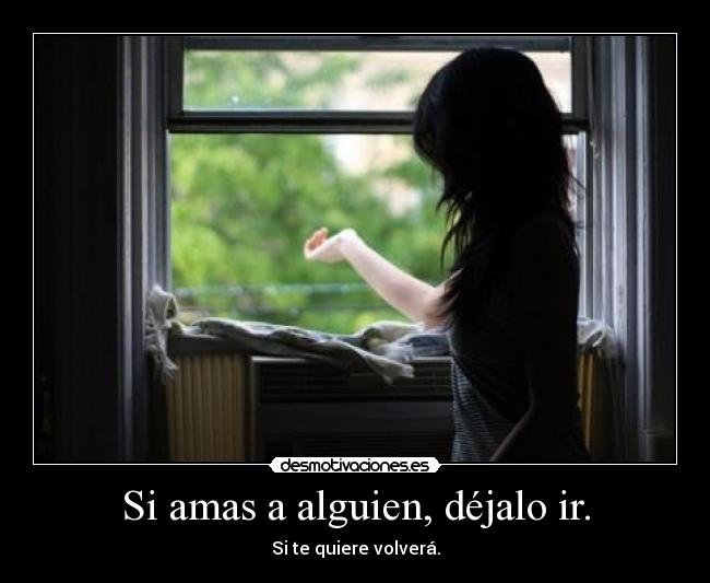 Si amas a alguien, déjalo ir. - Si te quiere volverá.