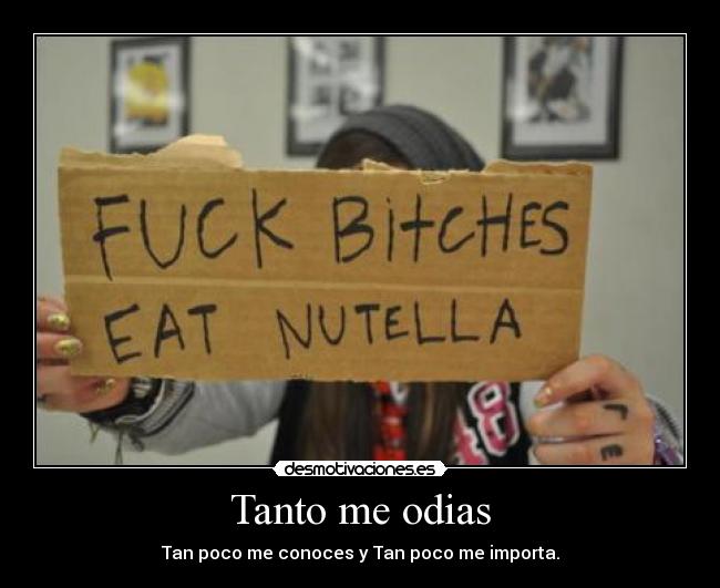 Tanto me odias - Tan poco me conoces y Tan poco me importa.