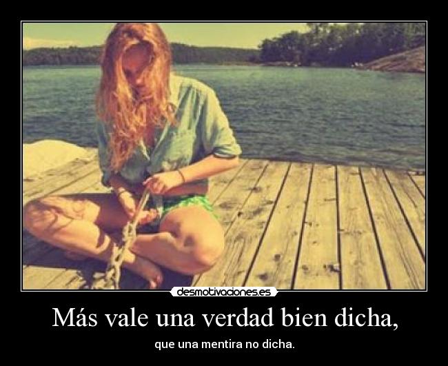 Más vale una verdad bien dicha, - que una mentira no dicha.