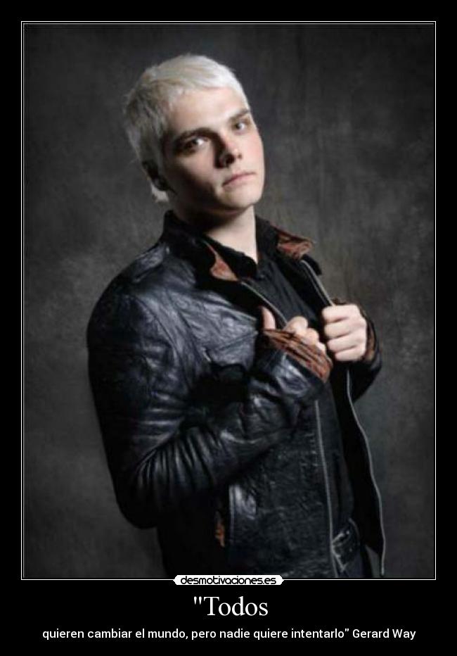 Todos - quieren cambiar el mundo, pero nadie quiere intentarlo Gerard Way