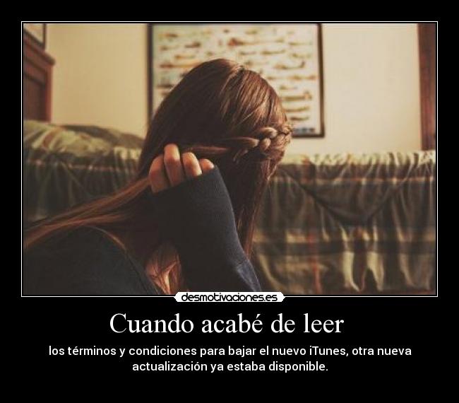 Cuando acabé de leer  - los términos y condiciones para bajar el nuevo iTunes, otra nueva
actualización ya estaba disponible.
