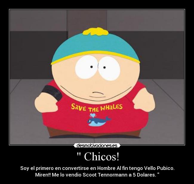 Chicos! - Soy el primero en convertirse en Hombre Al fin tengo Vello Pubico.
Miren!! Me lo vendio Scoot Tennormann a 5 Dolares.