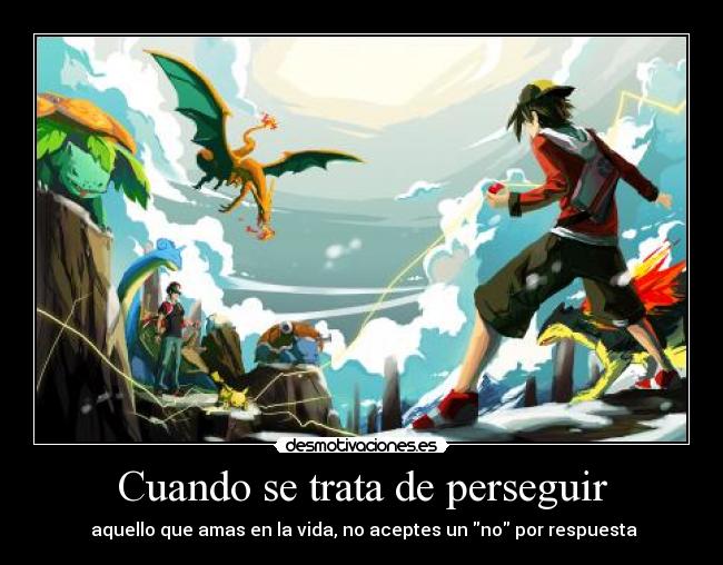 Cuando se trata de perseguir -  aquello que amas en la vida, no aceptes un no por respuesta